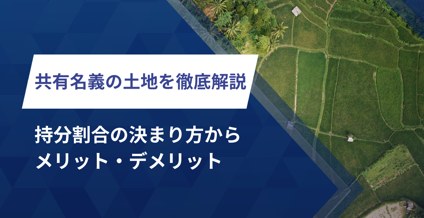 共有名義の土地を徹底解説！持分割合の決まり方からメリット 