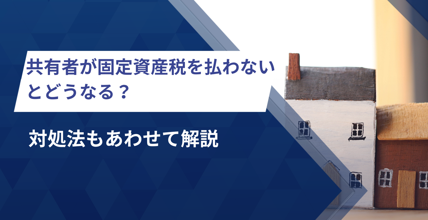 固定資産税を共有者が払わないとどうなる？対処法もあわせて解説 | 株式会社クランピーリアルエステート