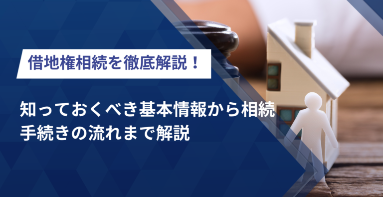 借地権相続を徹底解説！知っておくべき基本情報から相続手続きの流れまで解説