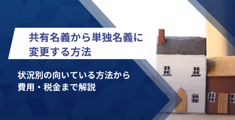 共有名義から単独名義に変更する方法！状況別の向いている方法から 費用・税金まで解説