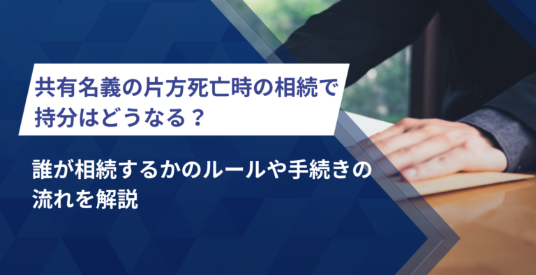 共有名義の片方死亡時の相続で持分はどうなる？誰が相続するかのルールや手続きの流れを解説
