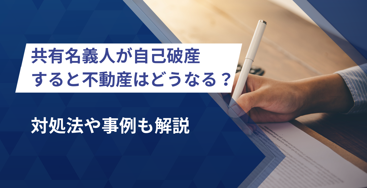 対処法や事例も解説 共有名義人が自己破産 すると不動産はどうなる？