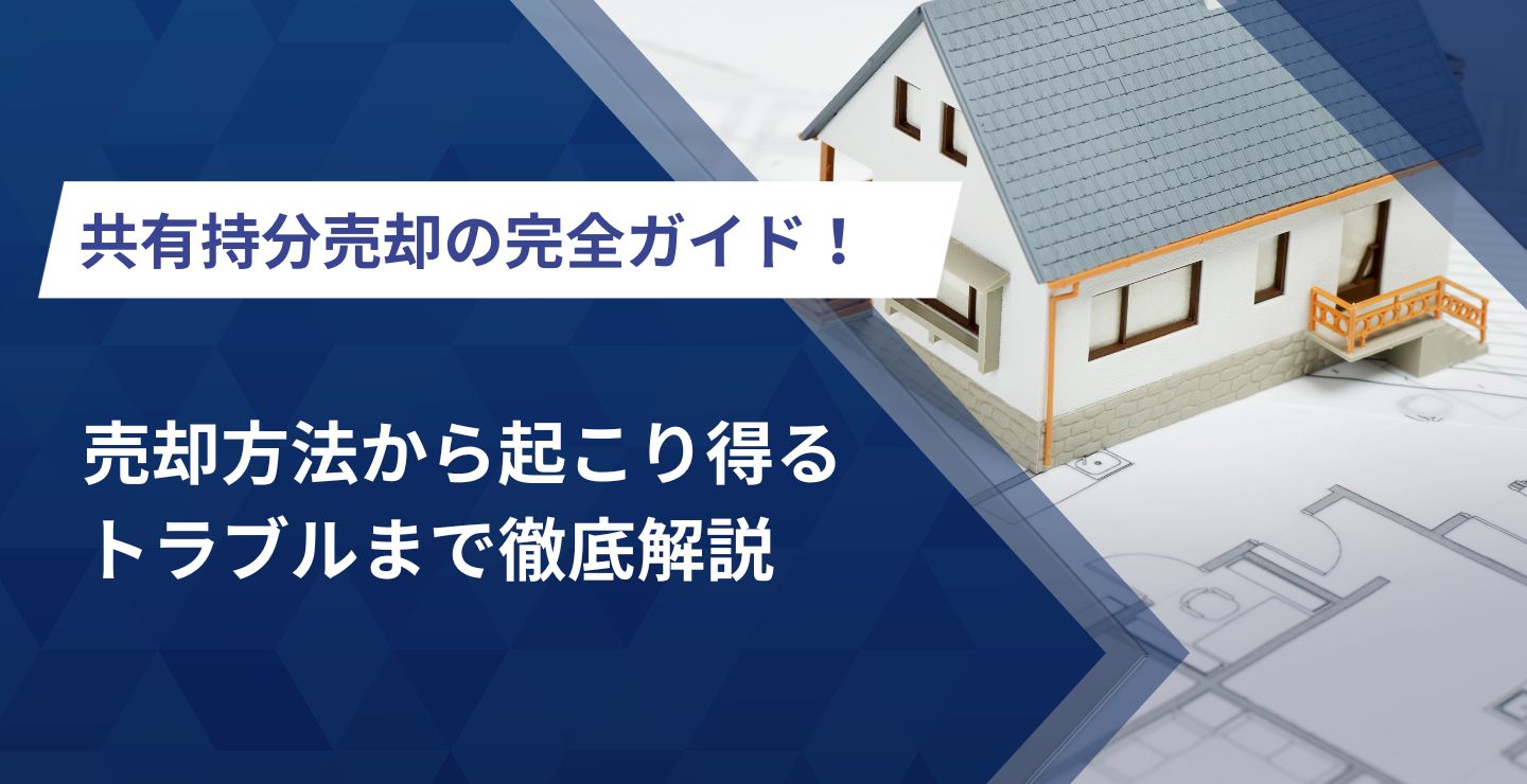 共有持分売却の完全ガイド！売却方法から起こり得るトラブルまで徹底解説