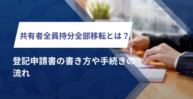 共有者全員持分全部移転とは？登記申請書の書き方や手続きの流れ