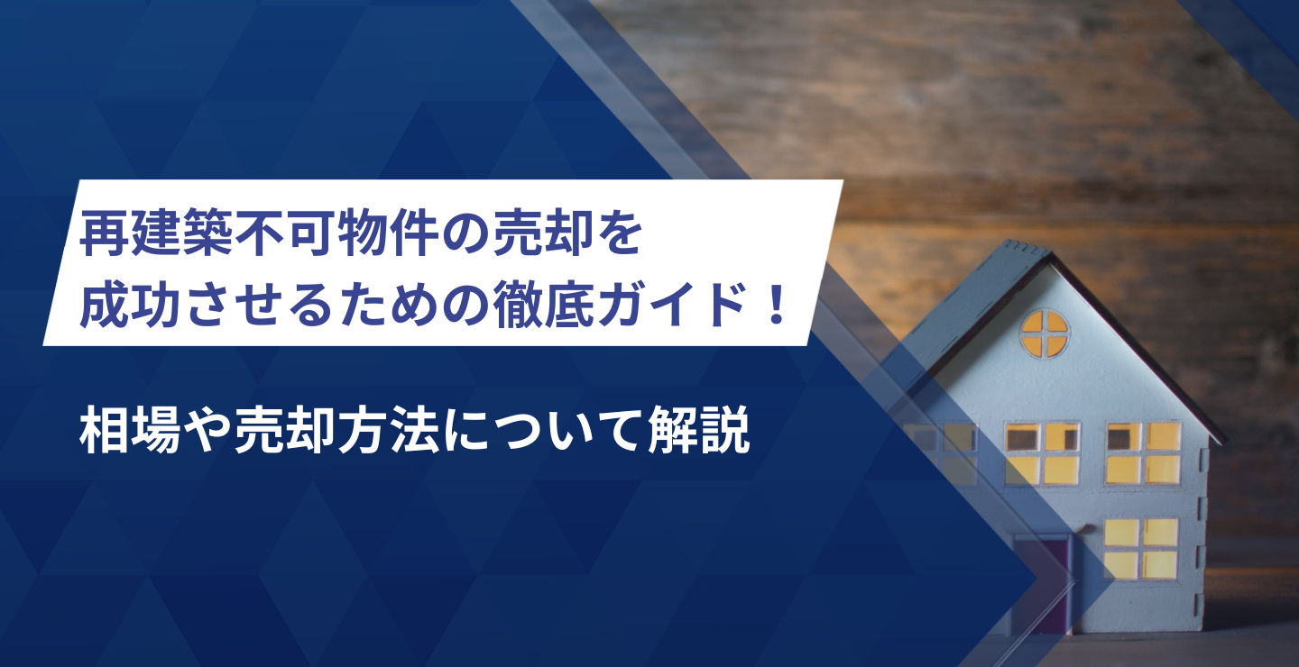 再建築不可物件の売却を成功させるための徹底ガイド！相場や売却方法について解説