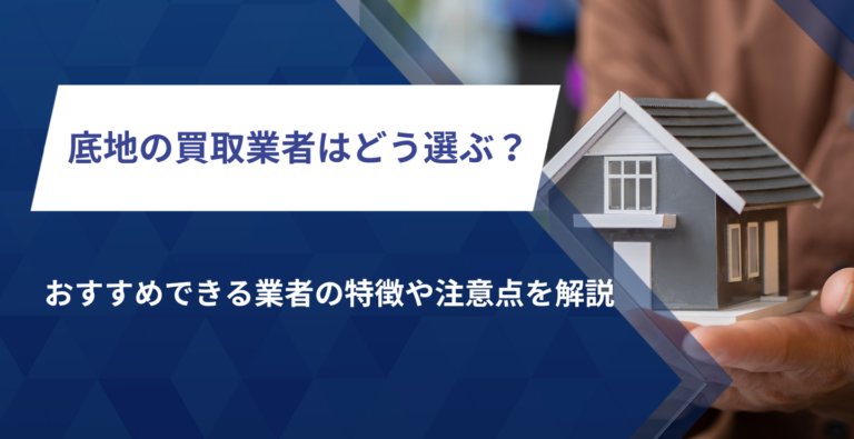底地の買取業者はどう選ぶ？おすすめできる業者の特徴や注意点を解説